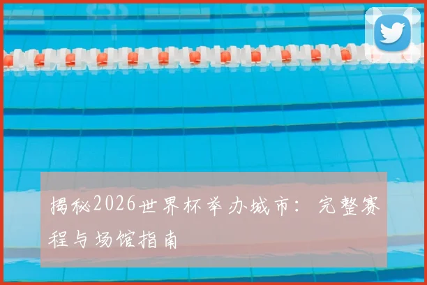 揭秘2026世界杯举办城市:完整赛程与场馆指南