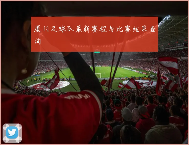 厦门足球队最新赛程与比赛结果查询