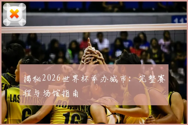 揭秘2026世界杯举办城市:完整赛程与场馆指南