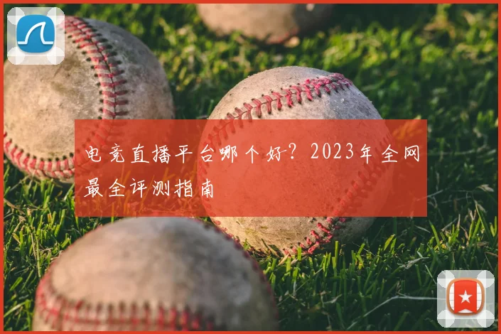 电竞直播平台哪个好？2023年全网最全评测指南